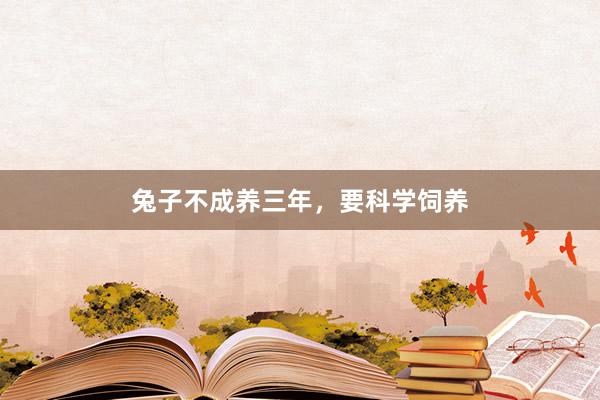 兔子不成养三年，要科学饲养